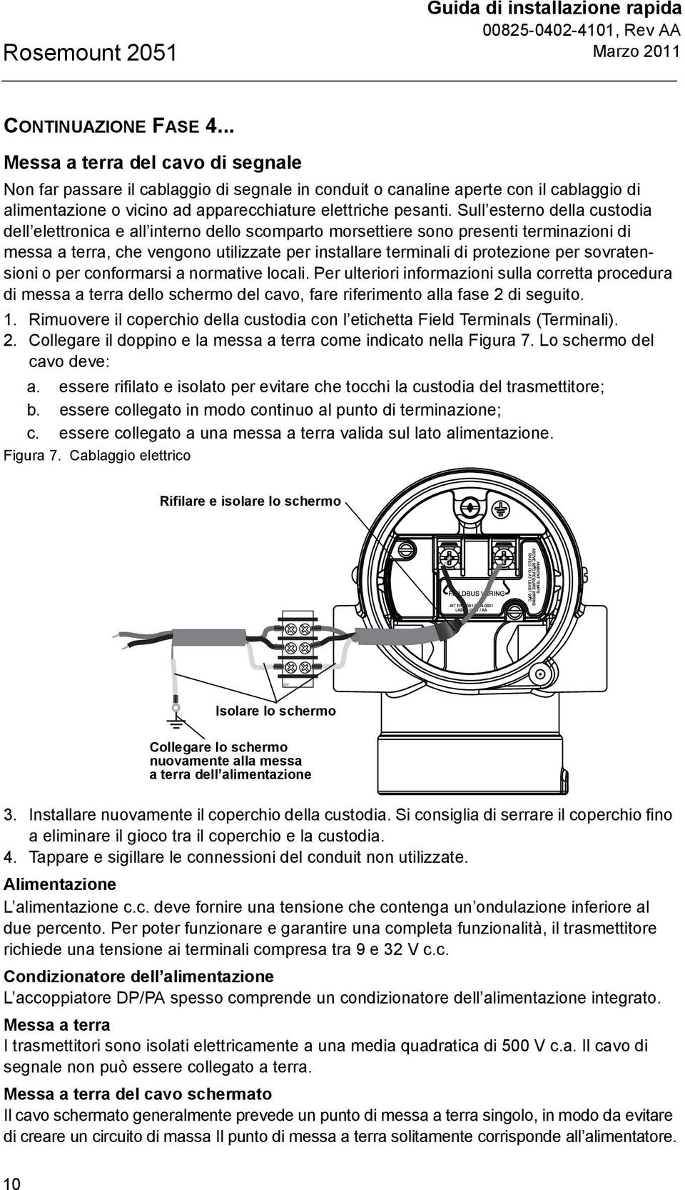 Sull esterno della custodia dell elettronica e all interno dello scomparto morsettiere sono presenti terminazioni di messa a terra, che vengono utilizzate per installare terminali di protezione per