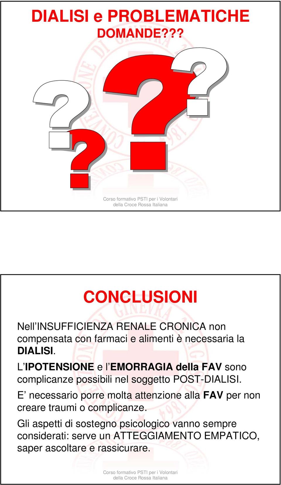 L IPOTENSIONE e l EMORRAGIA della FAV sono complicanze possibili nel soggetto POST-DIALISI.