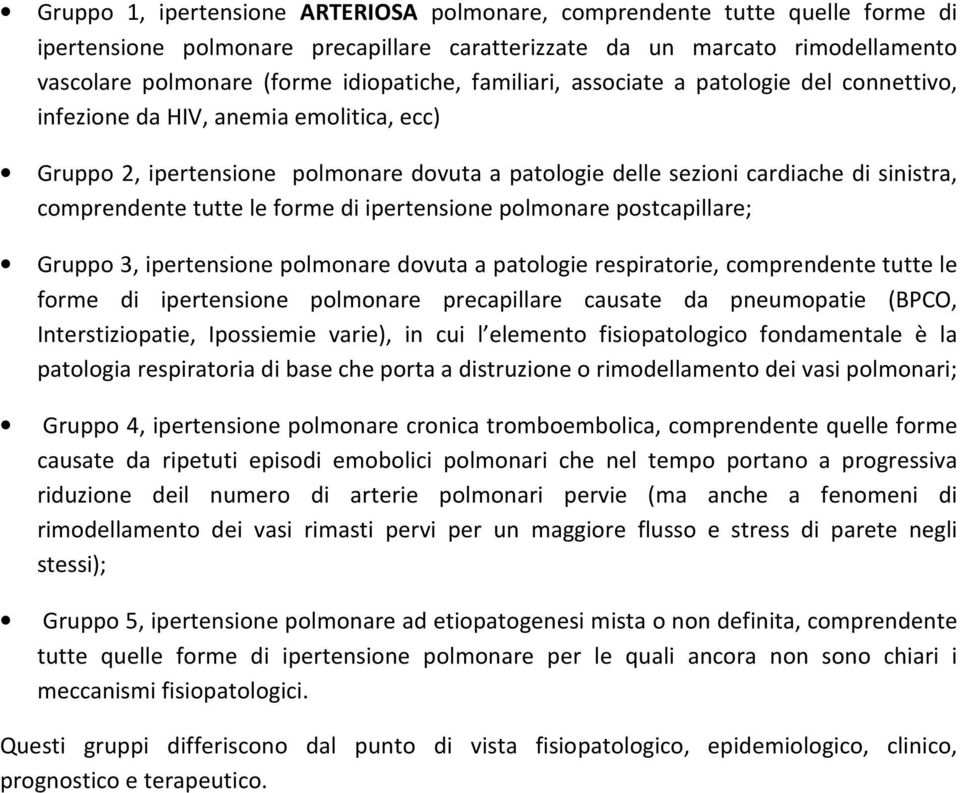 le forme di ipertensione polmonare postcapillare; Gruppo 3, ipertensione polmonare dovuta a patologie respiratorie, comprendente tutte le forme di ipertensione polmonare precapillare causate da