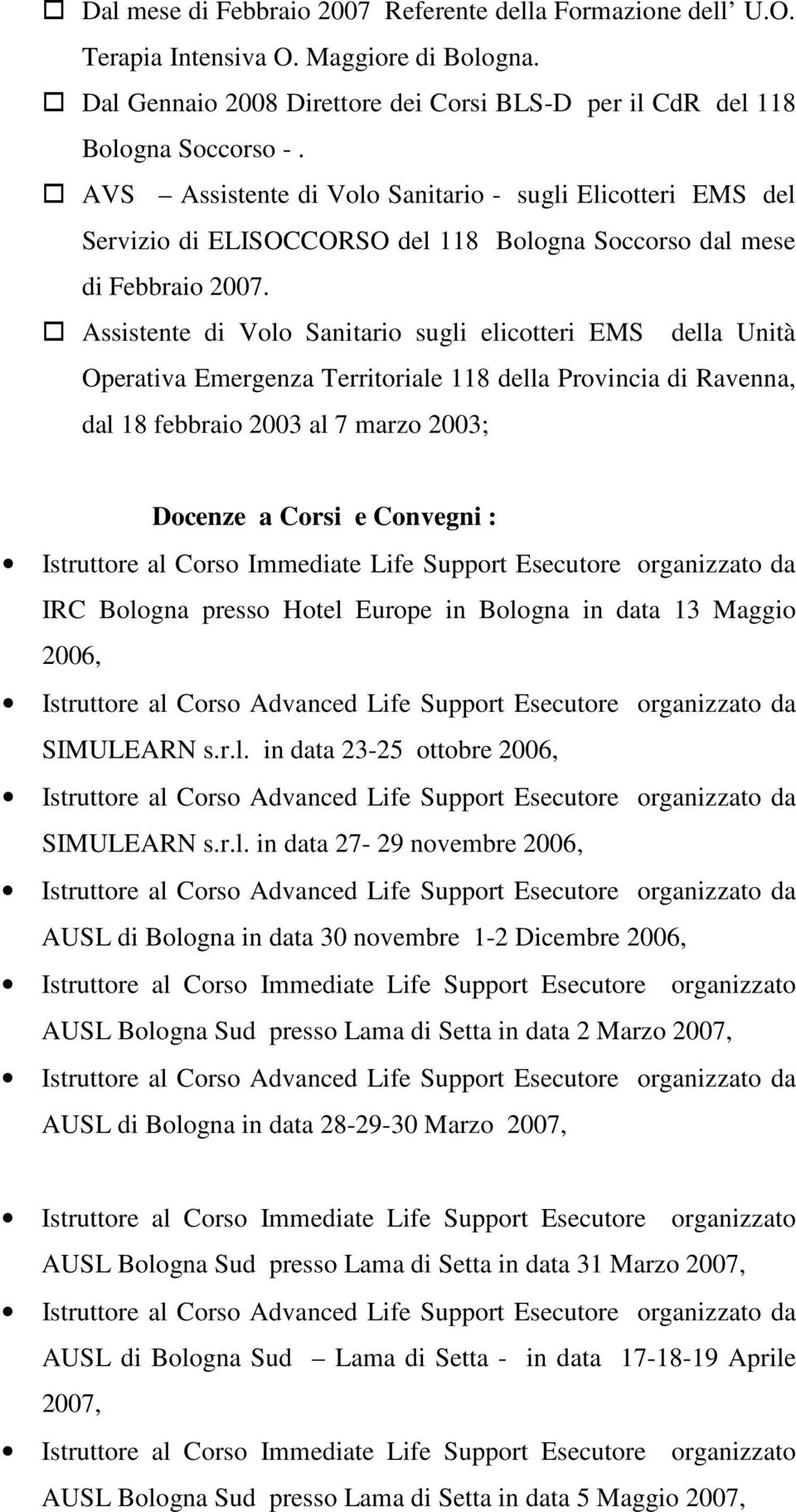 Assistente di Volo Sanitario sugli elicotteri EMS della Unità Operativa Emergenza Territoriale 118 della Provincia di Ravenna, dal 18 febbraio 2003 al 7 marzo 2003; Docenze a Corsi e Convegni :