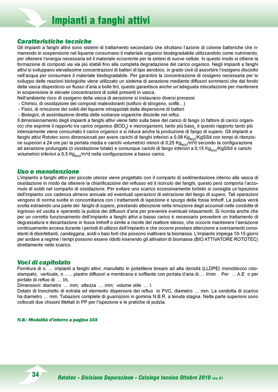 In questo modo si ottiene la formazione di composti via via più stabili fino alla completa degradazione del carico organico.