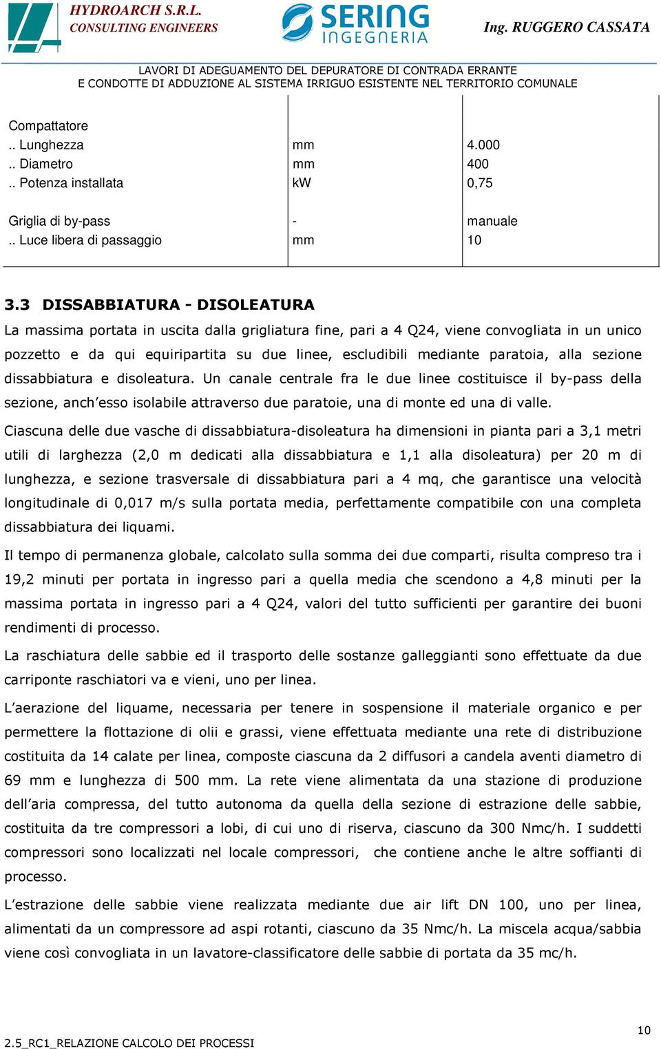 paratoia, alla sezione dissabbiatura e disoleatura. Un canale centrale fra le due linee costituisce il by-pass della sezione, anch esso isolabile attraverso due paratoie, una di monte ed una di valle.