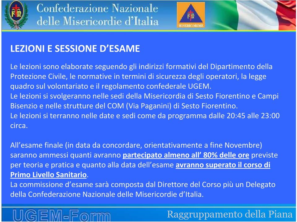 Le lezioni si svolgeranno nelle sedi della Misericordia di SestoFiorentino e Campi Bisenzio e nelle strutture del COM (Via Paganini) di Sesto Fiorentino.