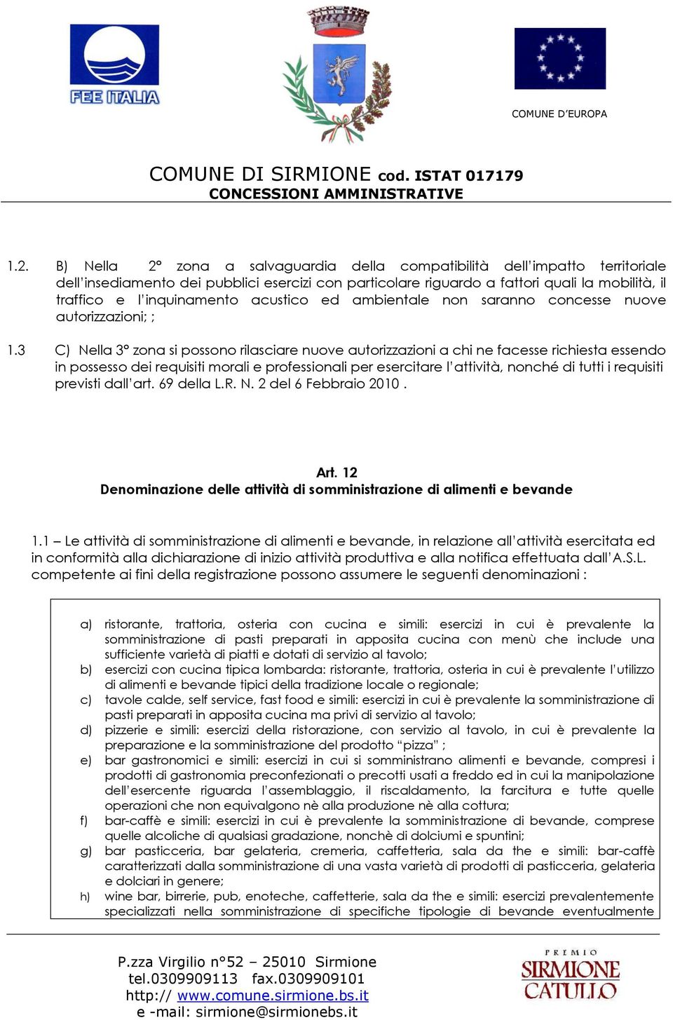 3 C) Nella 3 zona si possono rilasciare nuove autorizzazioni a chi ne facesse richiesta essendo in possesso dei requisiti morali e professionali per esercitare l attività, nonché di tutti i requisiti