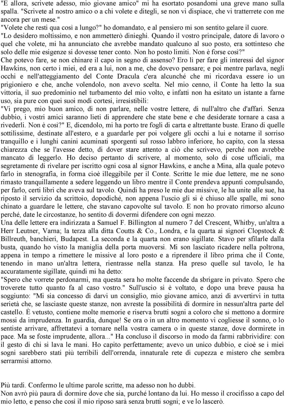 " ho domandato, e al pensiero mi son sentito gelare il cuore. "Lo desidero moltissimo, e non ammetterò dinieghi.