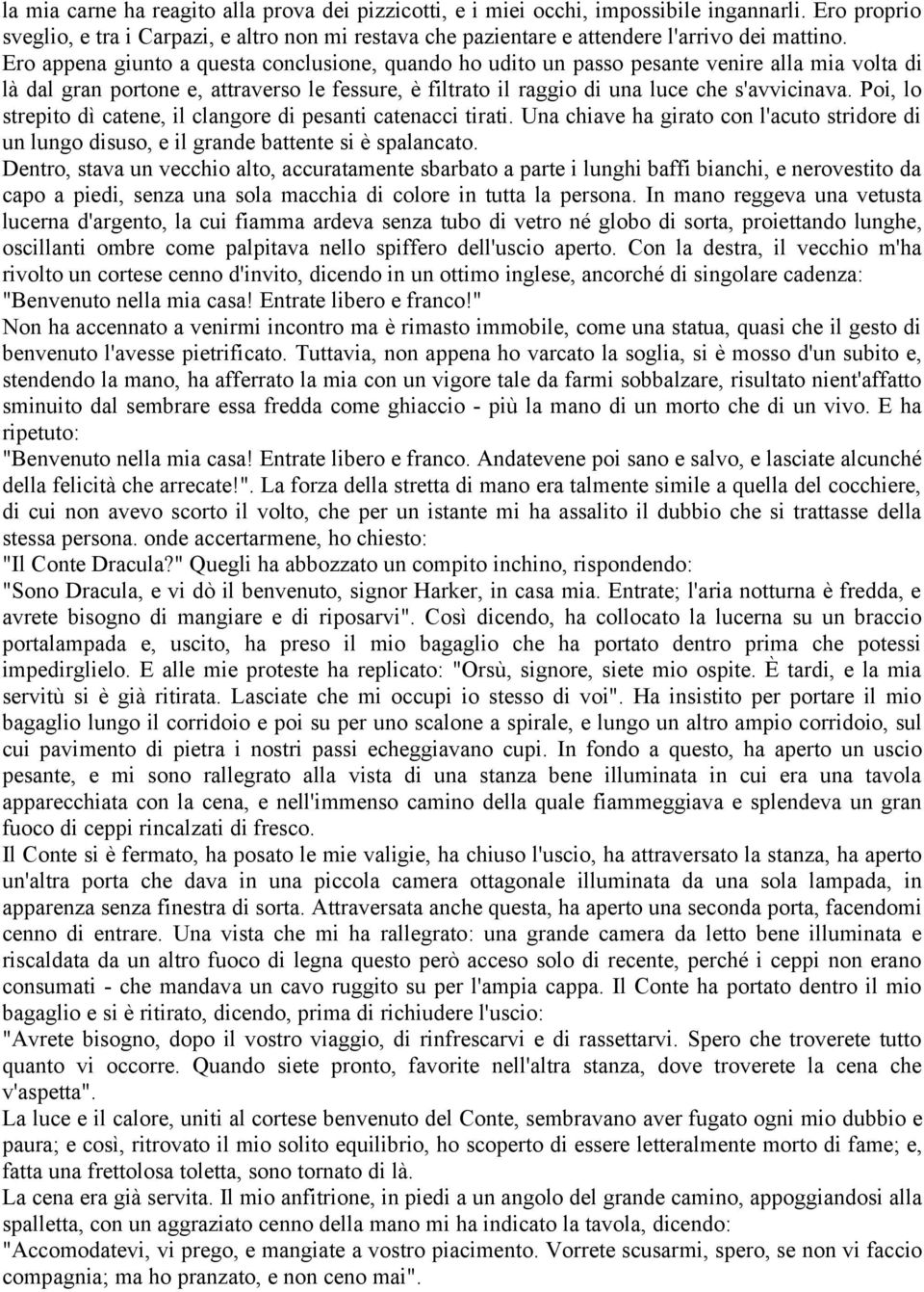 Poi, lo strepito dì catene, il clangore di pesanti catenacci tirati. Una chiave ha girato con l'acuto stridore di un lungo disuso, e il grande battente si è spalancato.