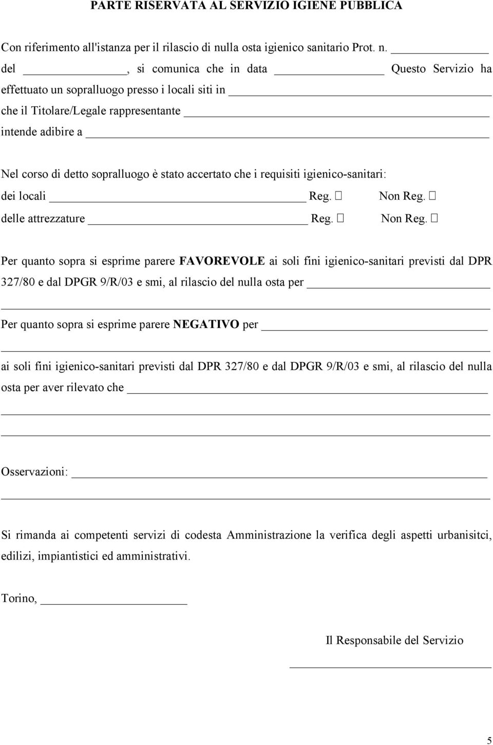 del, si comunica che in data Questo Servizio ha effettuato un sopralluogo presso i locali siti in che il Titolare/Legale rappresentante intende adibire a Nel corso di detto sopralluogo è stato