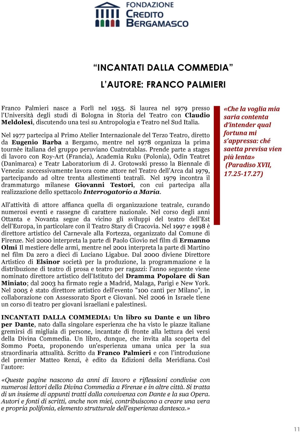 Nel 1977 partecipa al Primo Atelier Internazionale del Terzo Teatro, diretto da Eugenio Barba a Bergamo, mentre nel 1978 organizza la prima tournèe italiana del gruppo peruviano Cuatrotablas.