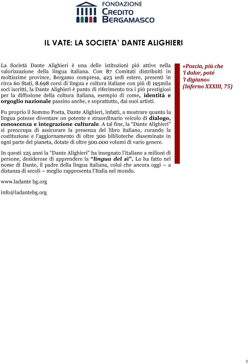 698 corsi di lingua e cultura italiane con più di 195mila soci iscritti, la Dante Alighieri è punto di riferimento tra i più prestigiosi per la diffusione della cultura italiana, esempio di come,