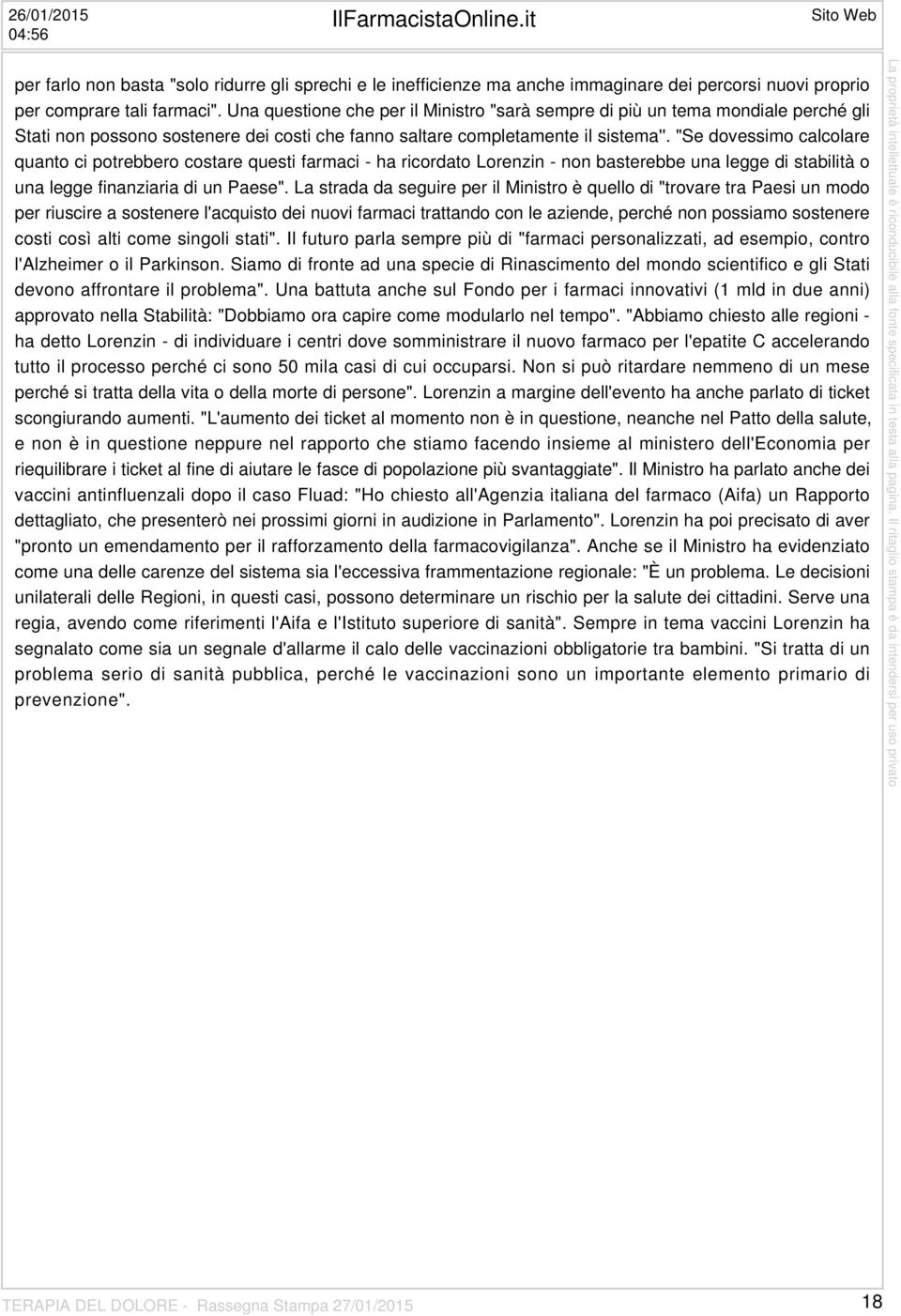 "Se dovessimo calcolare quanto ci potrebbero costare questi farmaci - ha ricordato Lorenzin - non basterebbe una legge di stabilità o una legge finanziaria di un Paese".