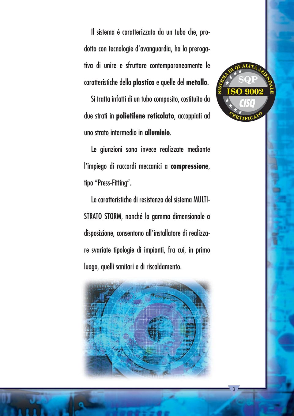 Si tratta infatti di un tubo composito, costituito da SQP ISO 9002 SISTEMA DI QUALITÁ AZIENDALE due strati in polietilene reticolato, accoppiati ad C ERTI FICAT O uno strato intermedio in