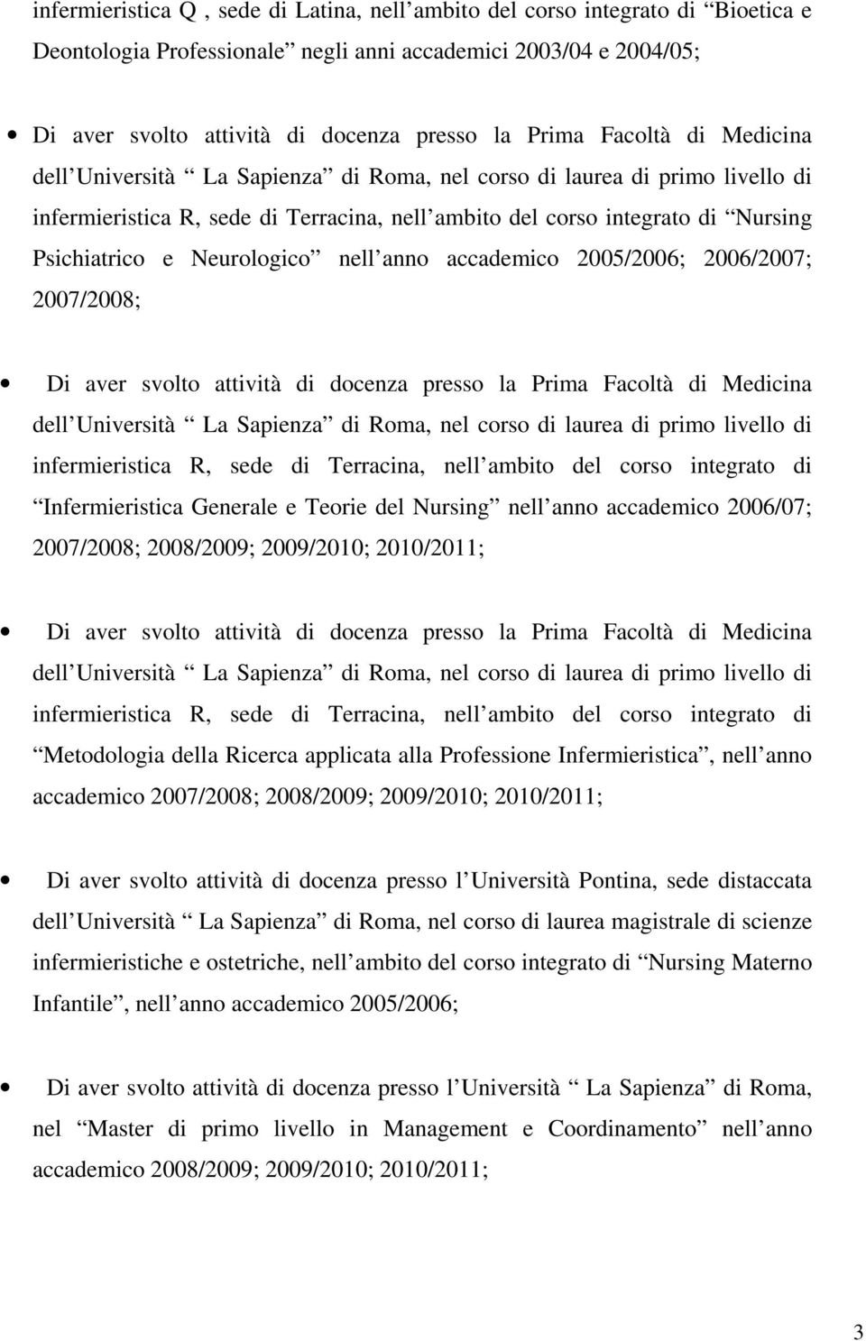 Infermieristica Generale e Teorie del Nursing nell anno accademico 2006/07; 2007/2008; 2008/2009; 2009/2010; 2010/2011; infermieristica R, sede di Terracina, nell ambito del corso integrato di