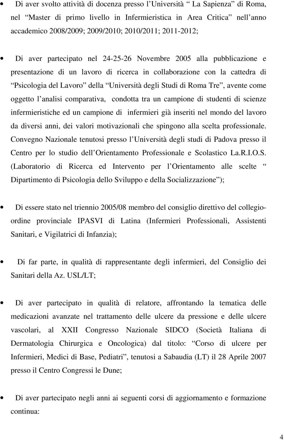 Studi di Roma Tre, avente come oggetto l analisi comparativa, condotta tra un campione di studenti di scienze infermieristiche ed un campione di infermieri già inseriti nel mondo del lavoro da