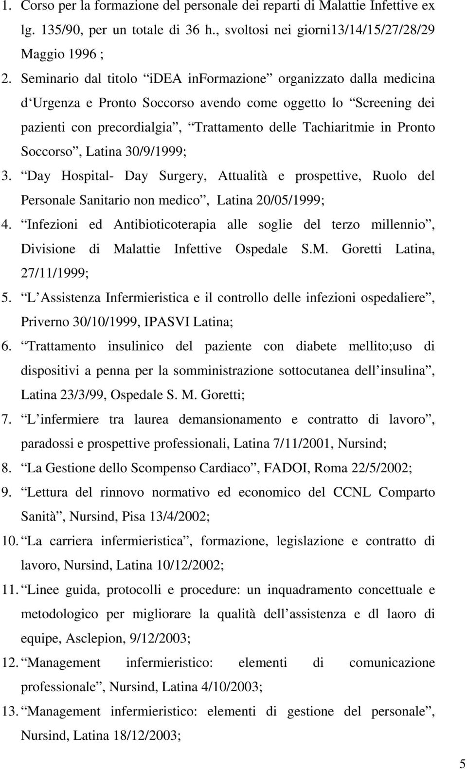 Soccorso, Latina 30/9/1999; 3. Day Hospital- Day Surgery, Attualità e prospettive, Ruolo del Personale Sanitario non medico, Latina 20/05/1999; 4.