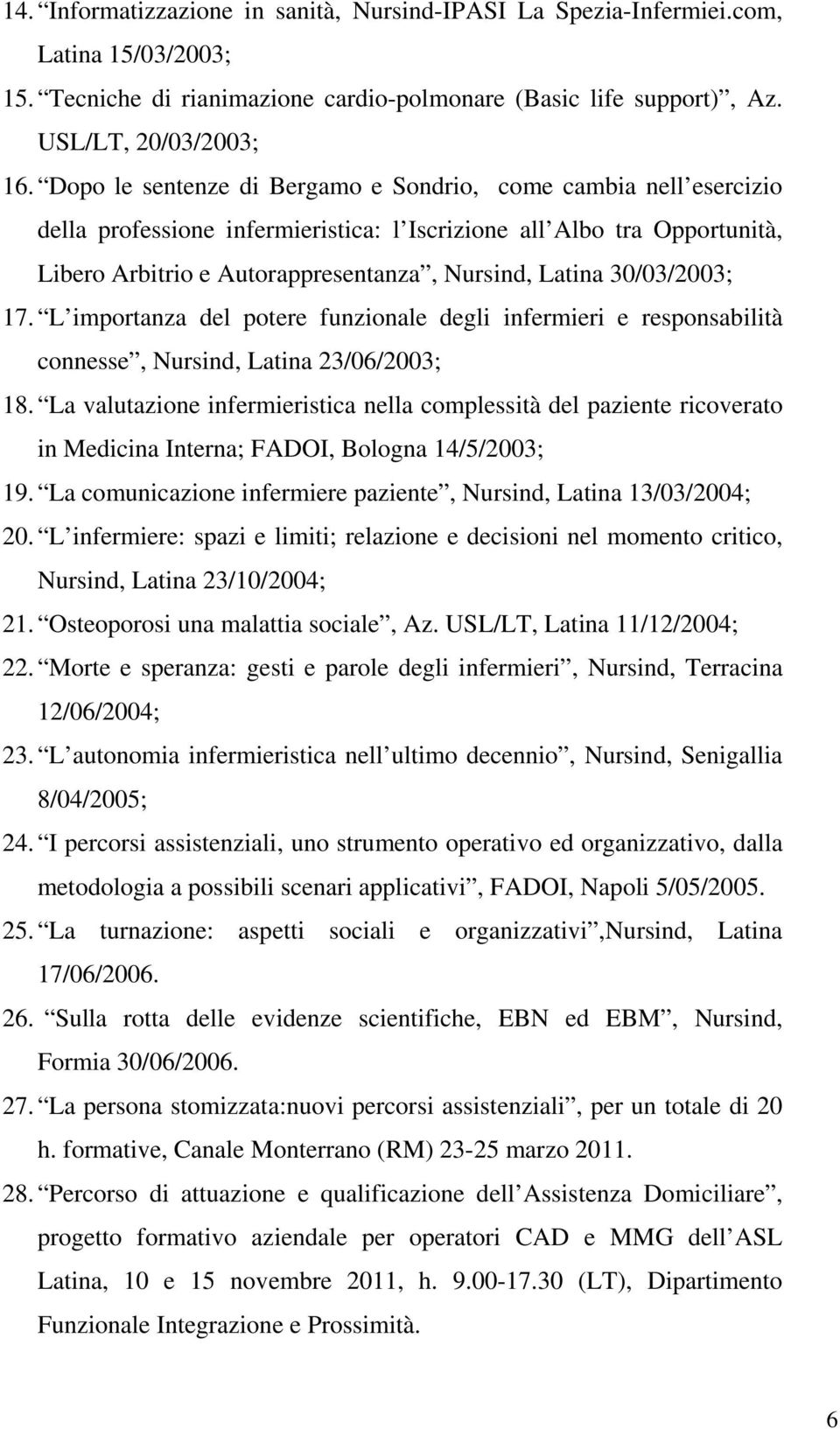 30/03/2003; 17. L importanza del potere funzionale degli infermieri e responsabilità connesse, Nursind, Latina 23/06/2003; 18.