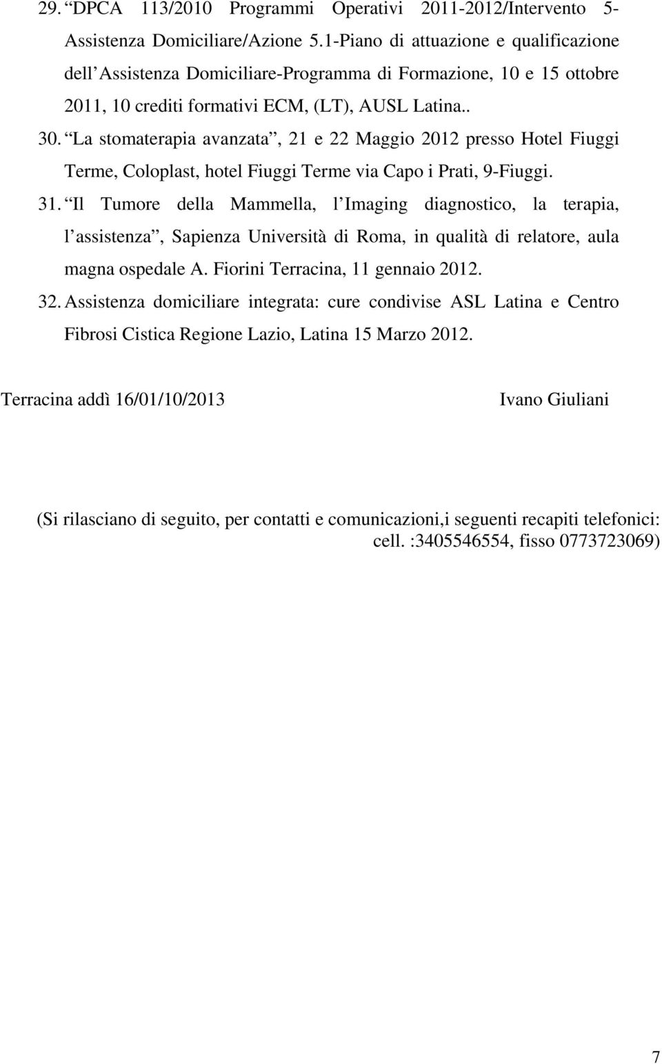 La stomaterapia avanzata, 21 e 22 Maggio 2012 presso Hotel Fiuggi Terme, Coloplast, hotel Fiuggi Terme via Capo i Prati, 9-Fiuggi. 31.
