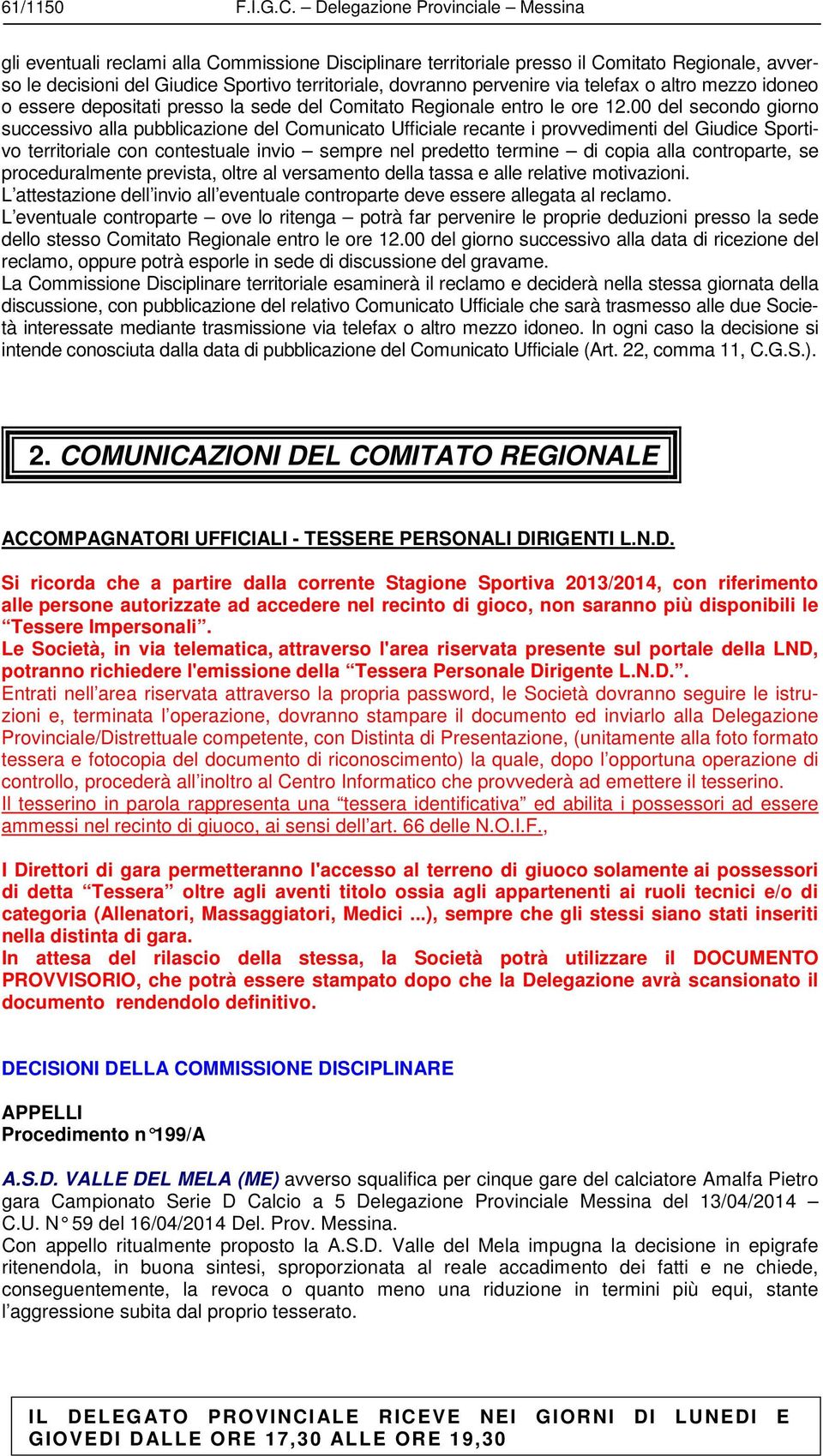 00 del secondo giorno successivo alla pubblicazione del Comunicato Ufficiale recante i provvedimenti del Giudice Sportivo territoriale con contestuale invio sempre nel predetto termine di copia alla