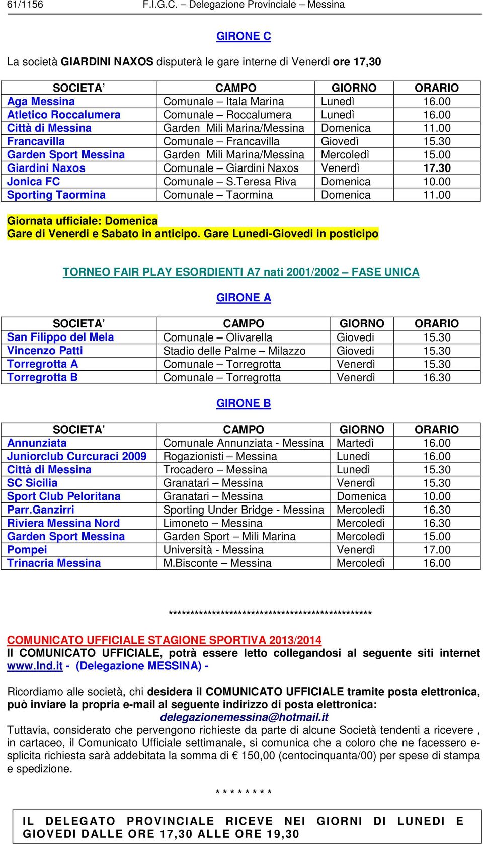 30 Garden Sport Messina Garden Mili Marina/Messina Mercoledì 15.00 Giardini Naxos Comunale Giardini Naxos Venerdì 17.30 Jonica FC Comunale S.Teresa Riva Domenica 10.