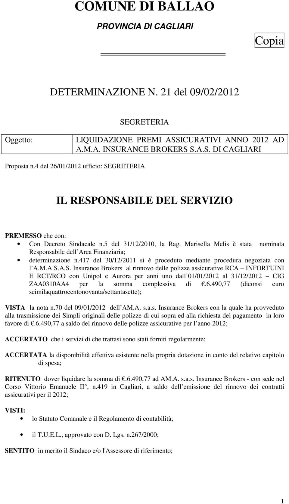 Marisella Melis è stata nominata Responsabile dell Area Finanziaria; determinazione n.417 del 30/12/2011 si è proceduto mediante procedura negoziata con l A.M.A S.
