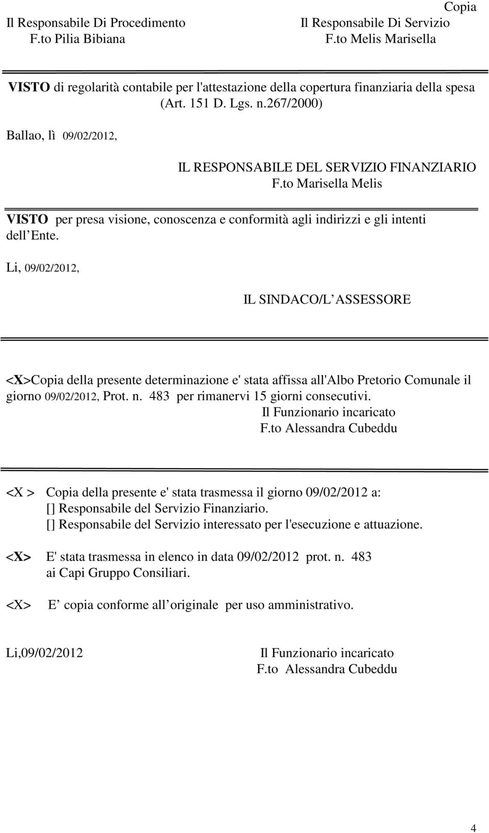 Li, 09/02/2012, IL SINDACO/L ASSESSORE <X>Copia della presente determinazione e' stata affissa all'albo Pretorio Comunale il giorno 09/02/2012, Prot. n. 483 per rimanervi 15 giorni consecutivi.