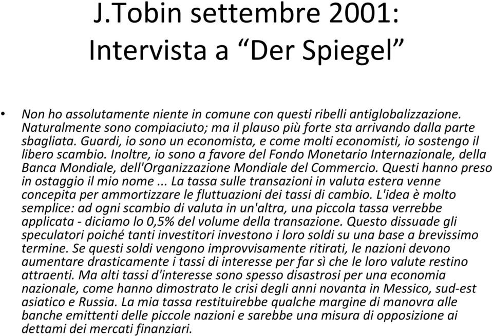 Inoltre, io sono a favore del Fondo Monetario Internazionale, della Banca Mondiale, dell'organizzazione Mondiale del Commercio. Questi hanno preso in ostaggio il mio nome.