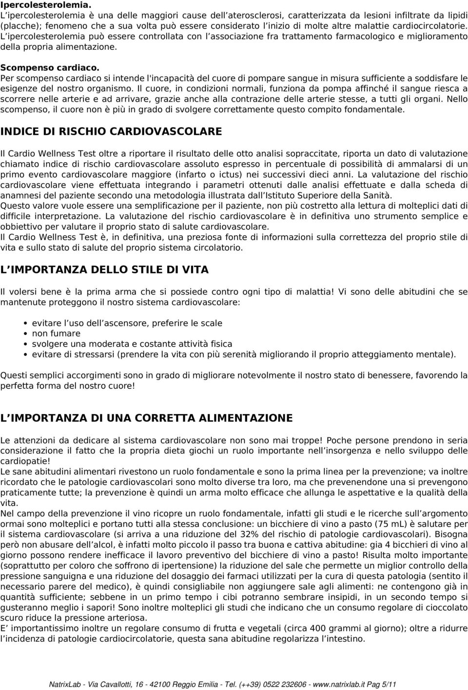 malattie cardiocircolatorie. L ipercolesterolemia può essere controllata con l associazione fra trattamento farmacologico e miglioramento della propria alimentazione. Scompenso cardiaco.