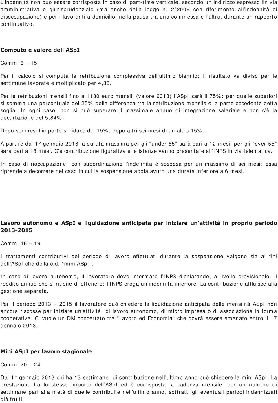 Computo e valore dell ASpI Commi 6 15 Per il calcolo si computa la retribuzione complessiva dell ultimo biennio: il risultato va diviso per le settimane lavorate e moltiplicato per 4,33.