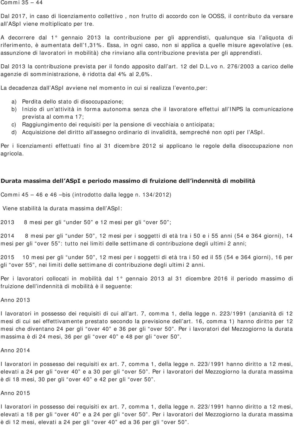 Essa, in ogni caso, non si applica a quelle misure agevolative (es. assunzione di lavoratori in mobilità) che rinviano alla contribuzione prevista per gli apprendisti.