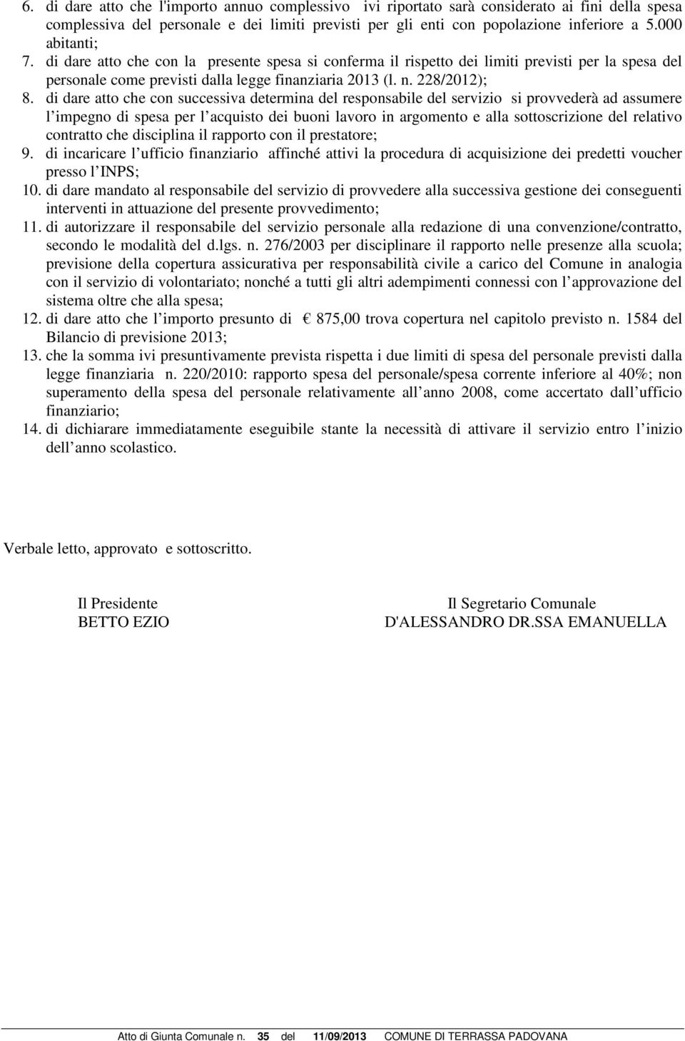 di dare atto che con successiva determina del responsabile del servizio si provvederà ad assumere l impegno di spesa per l acquisto dei buoni lavoro in argomento e alla sottoscrizione del relativo