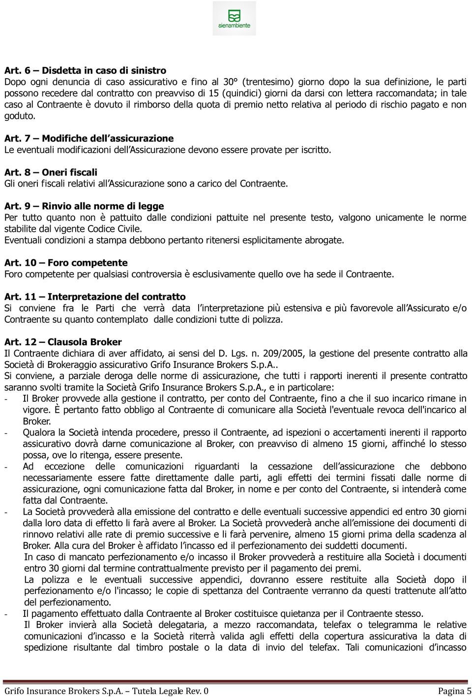 7 Modifiche dell assicurazione Le eventuali modificazioni dell Assicurazione devono essere provate per iscritto. Art.