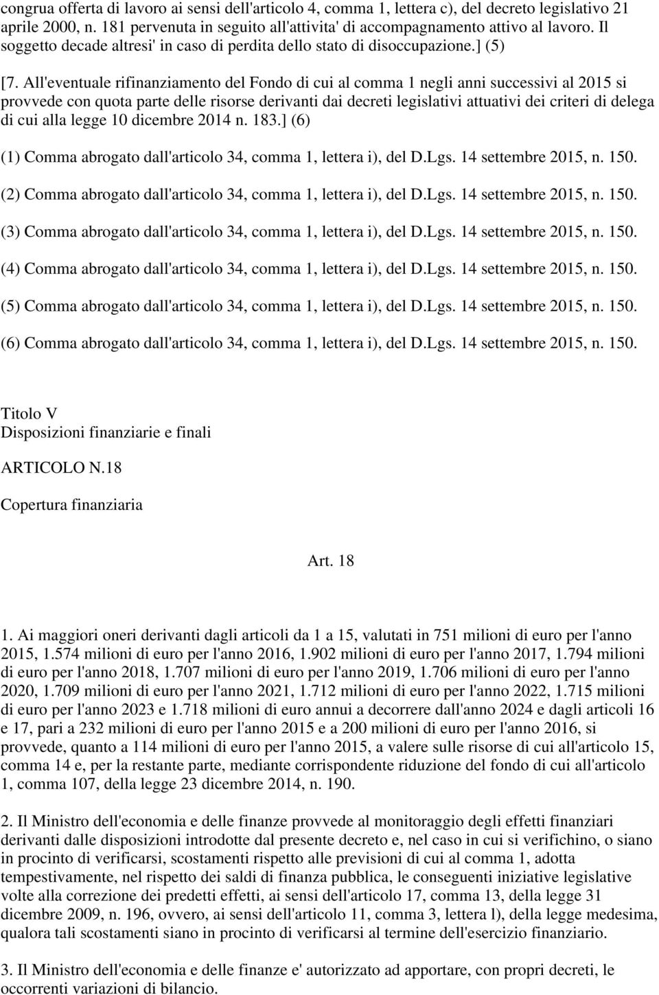 All'eventuale rifinanziamento del Fondo di cui al comma 1 negli anni successivi al 2015 si provvede con quota parte delle risorse derivanti dai decreti legislativi attuativi dei criteri di delega di