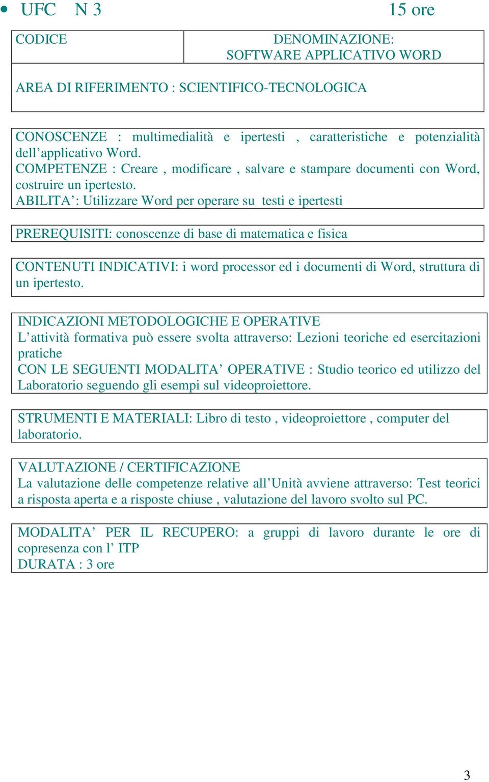 COMPETENZE : Creare, modificare, salvare e stampare documenti con Word, costruire un ipertesto.