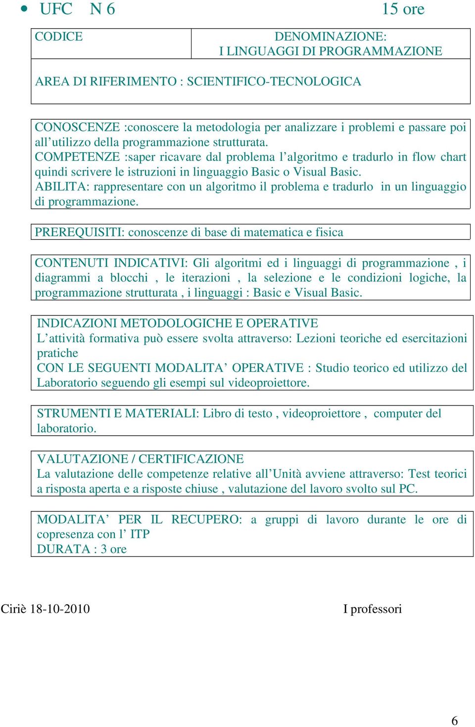 ABILITA: rappresentare con un algoritmo il problema e tradurlo in un linguaggio di programmazione.