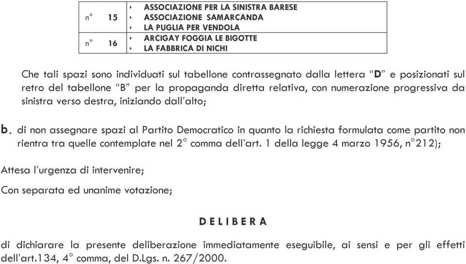 di non assegnare spazi al Partito Democratico in quanto la richiesta formulata come partito non rientra tra quelle contemplate nel 2 comma dell art.