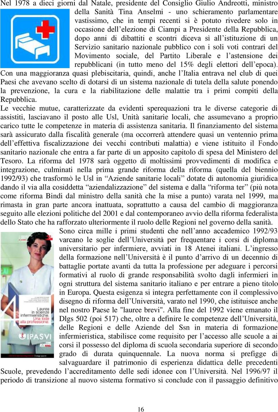 contrari del Movimento sociale, del Partito Liberale e l astensione dei repubblicani (in tutto meno del 15% degli elettori dell epoca).