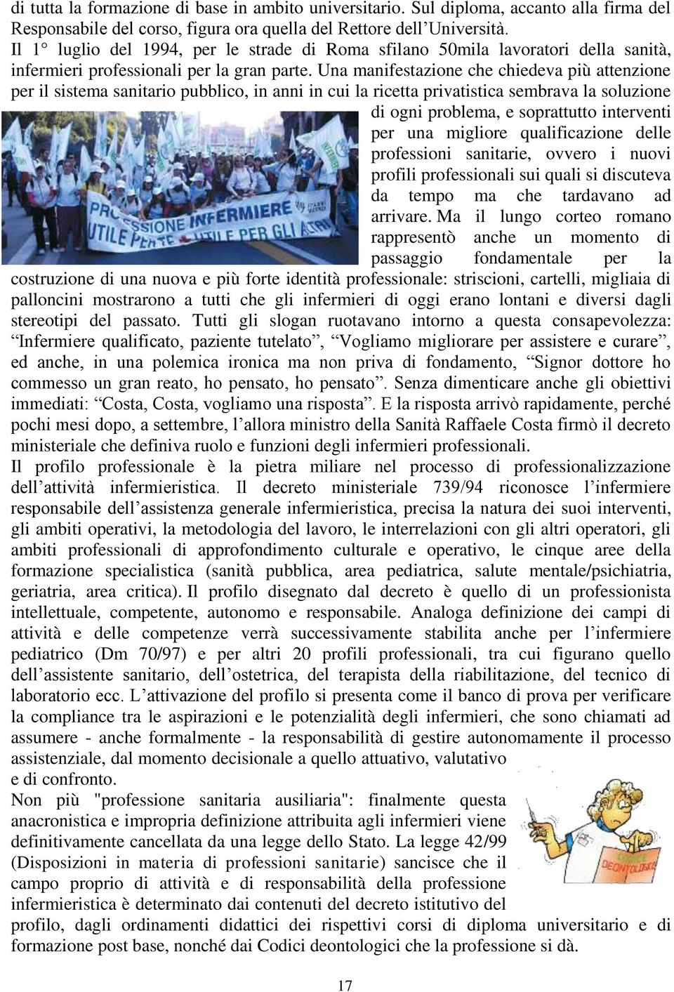 Una manifestazione che chiedeva più attenzione per il sistema sanitario pubblico, in anni in cui la ricetta privatistica sembrava la soluzione di ogni problema, e soprattutto interventi per una