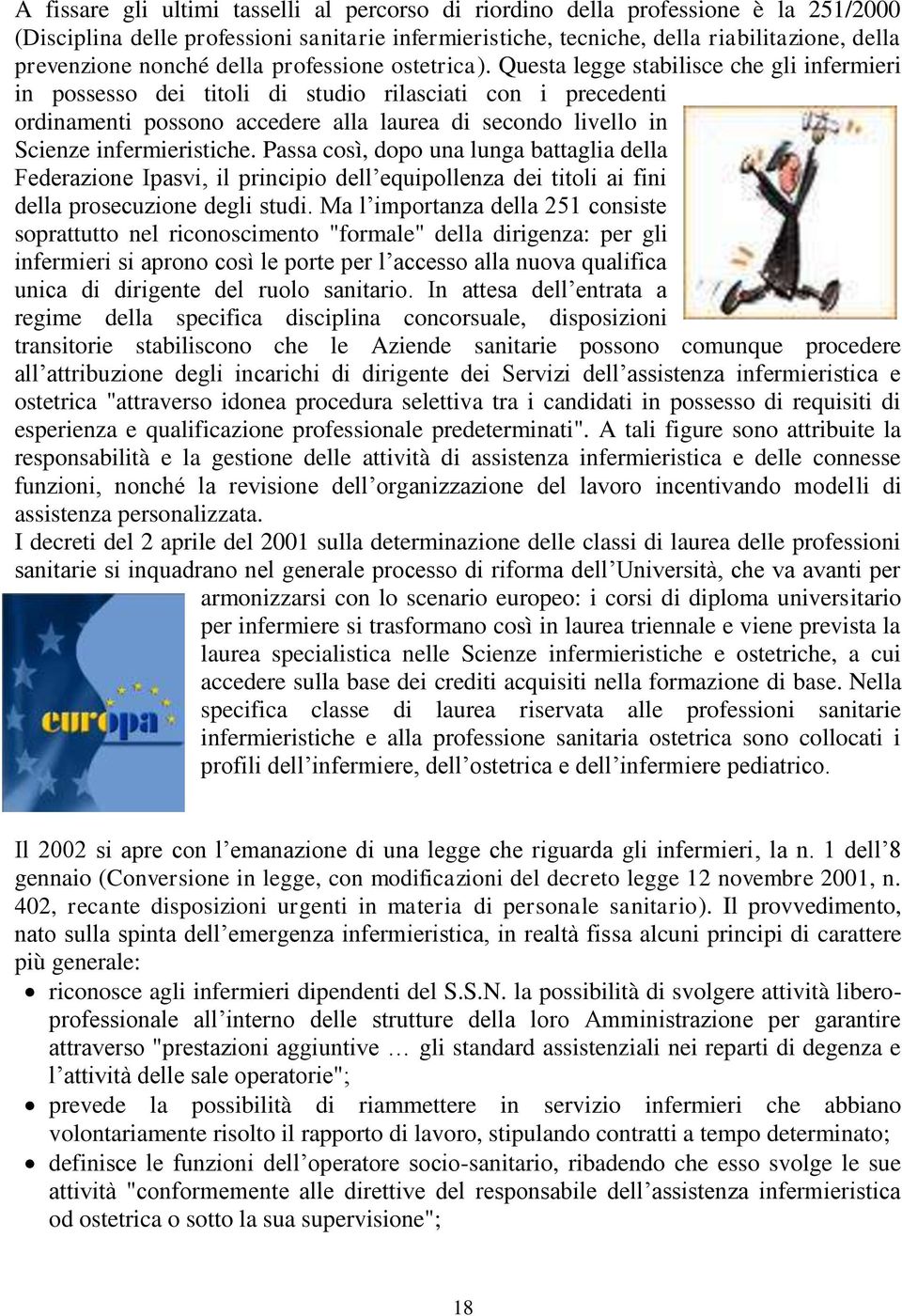 Questa legge stabilisce che gli infermieri in possesso dei titoli di studio rilasciati con i precedenti ordinamenti possono accedere alla laurea di secondo livello in Scienze infermieristiche.