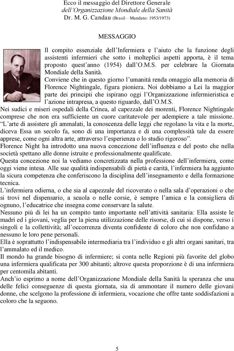 Candau (Brasil Mandato: 1953/1973) MESSAGGIO Il compito essenziale dell Infermiera e l aiuto che la funzione degli assistenti infermieri che sotto i molteplici aspetti apporta, è il tema proposto