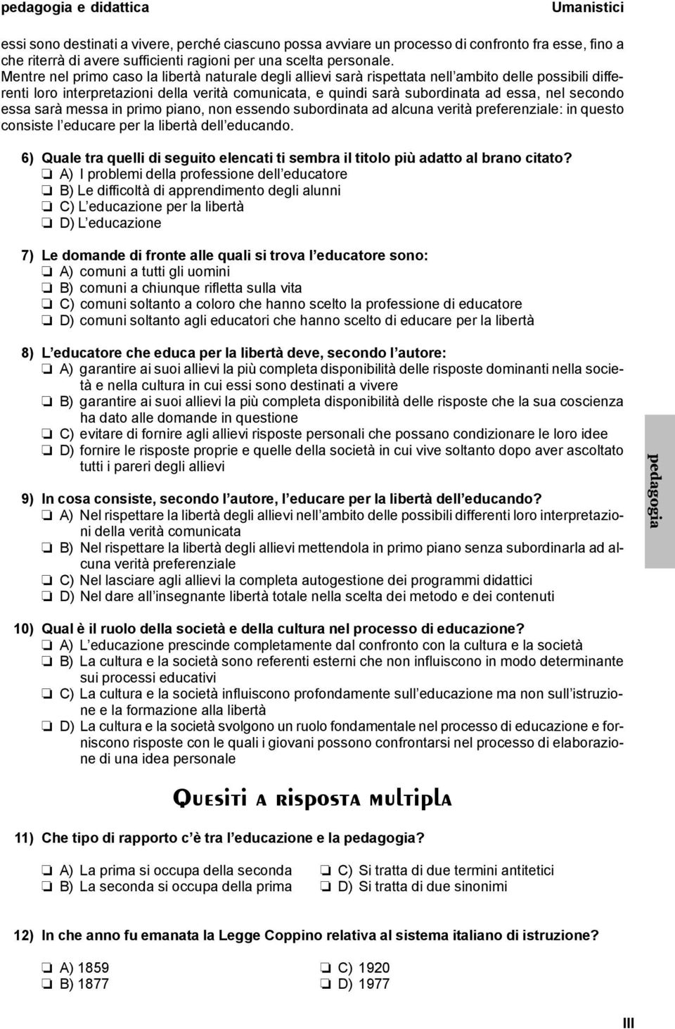 secondo essa sarà messa in primo piano, non essendo subordinata ad alcuna verità preferenziale: in questo consiste l educare per la libertà dell educando.