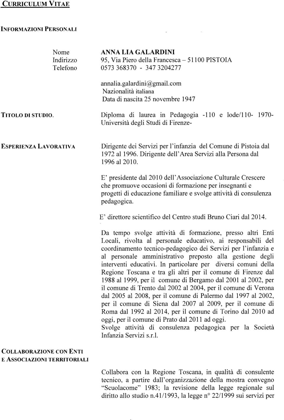 Diploma di laurea in Pedagogia -110 e lode/110-1970- Università desli Studi di Firenze- EspnruExzl LlvoRntrvl Dirigente dei Servizi per l'infanzia del Comune di Pistoia dal 1972 al1996.