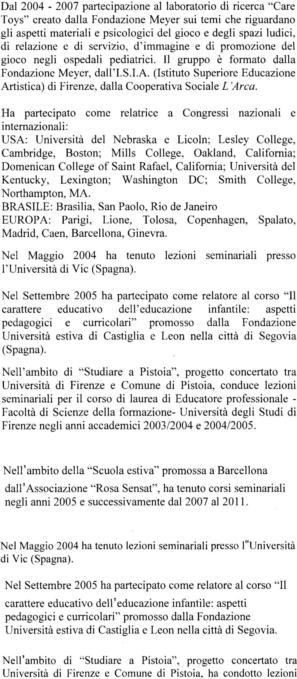 Ha partecipato come relatrice a Congressi nazionali e intemazionali: USA: Università del Nebraska e Licoln: Lesley College, Cambridge, Boston; Mills College, Oakland, California; Domenican College of