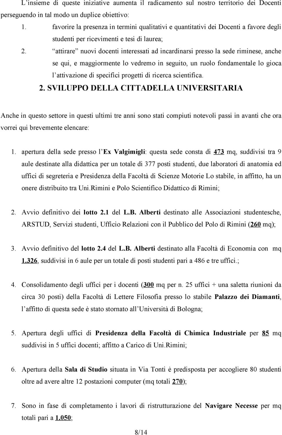 attirare nuovi docenti interessati ad incardinarsi presso la sede riminese, anche se qui, e maggiormente lo vedremo in seguito, un ruolo fondamentale lo gioca l attivazione di specifici progetti di