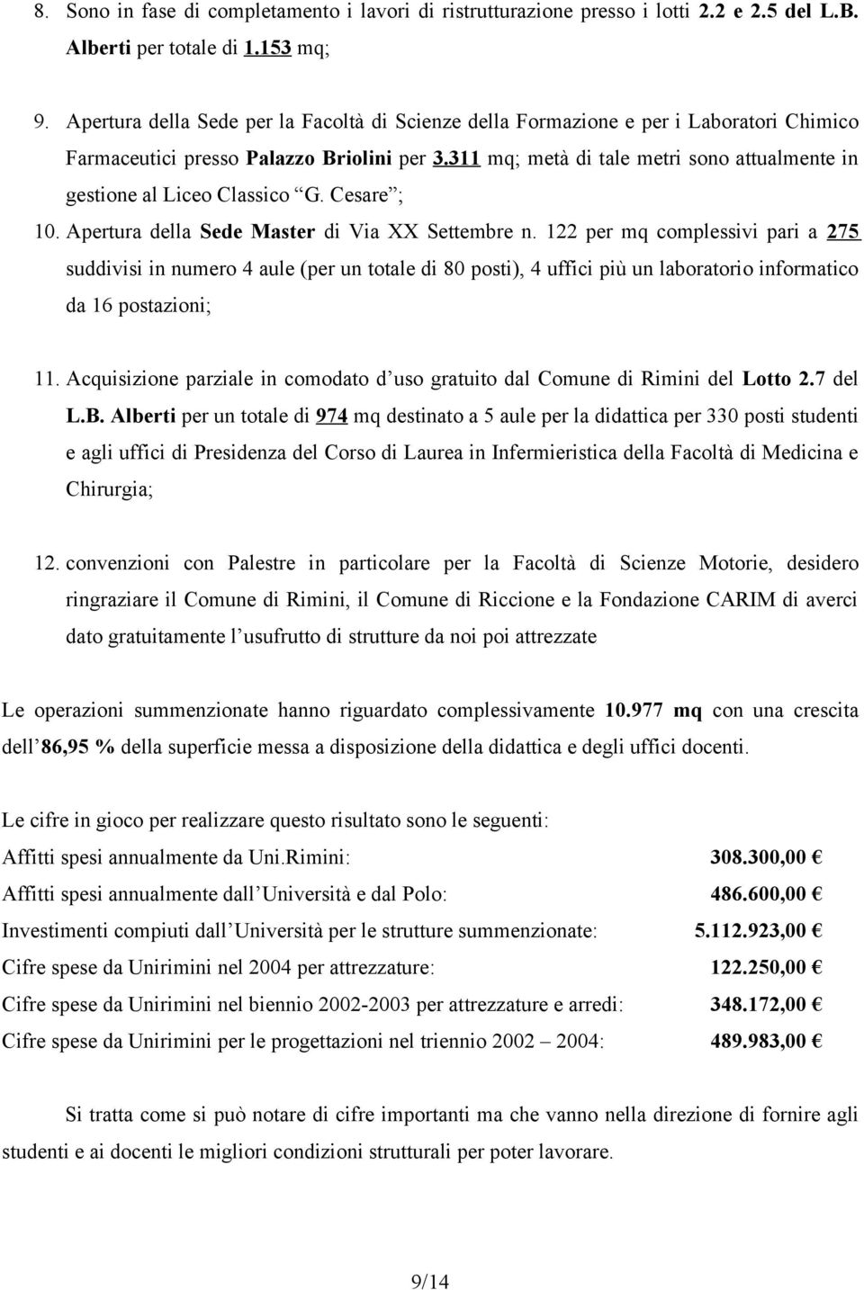 311 mq; metà di tale metri sono attualmente in gestione al Liceo Classico G. Cesare ; 10. Apertura della Sede Master di Via XX Settembre n.