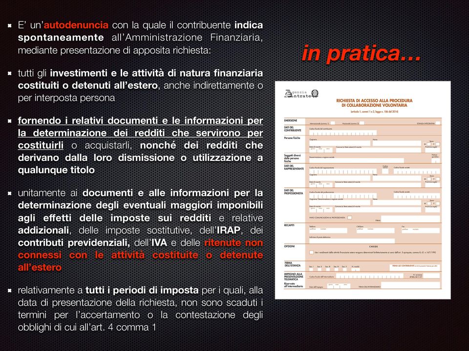 costituirli o acquistarli, nonché dei redditi che derivano dalla loro dismissione o utilizzazione a qualunque titolo unitamente ai documenti e alle informazioni per la determinazione degli eventuali