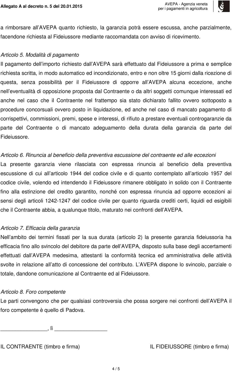 giorni dalla ricezione di questa, senza possibilità per il Fideiussore di opporre all AVEPA alcuna eccezione, anche nell eventualità di opposizione proposta dal Contraente o da altri soggetti