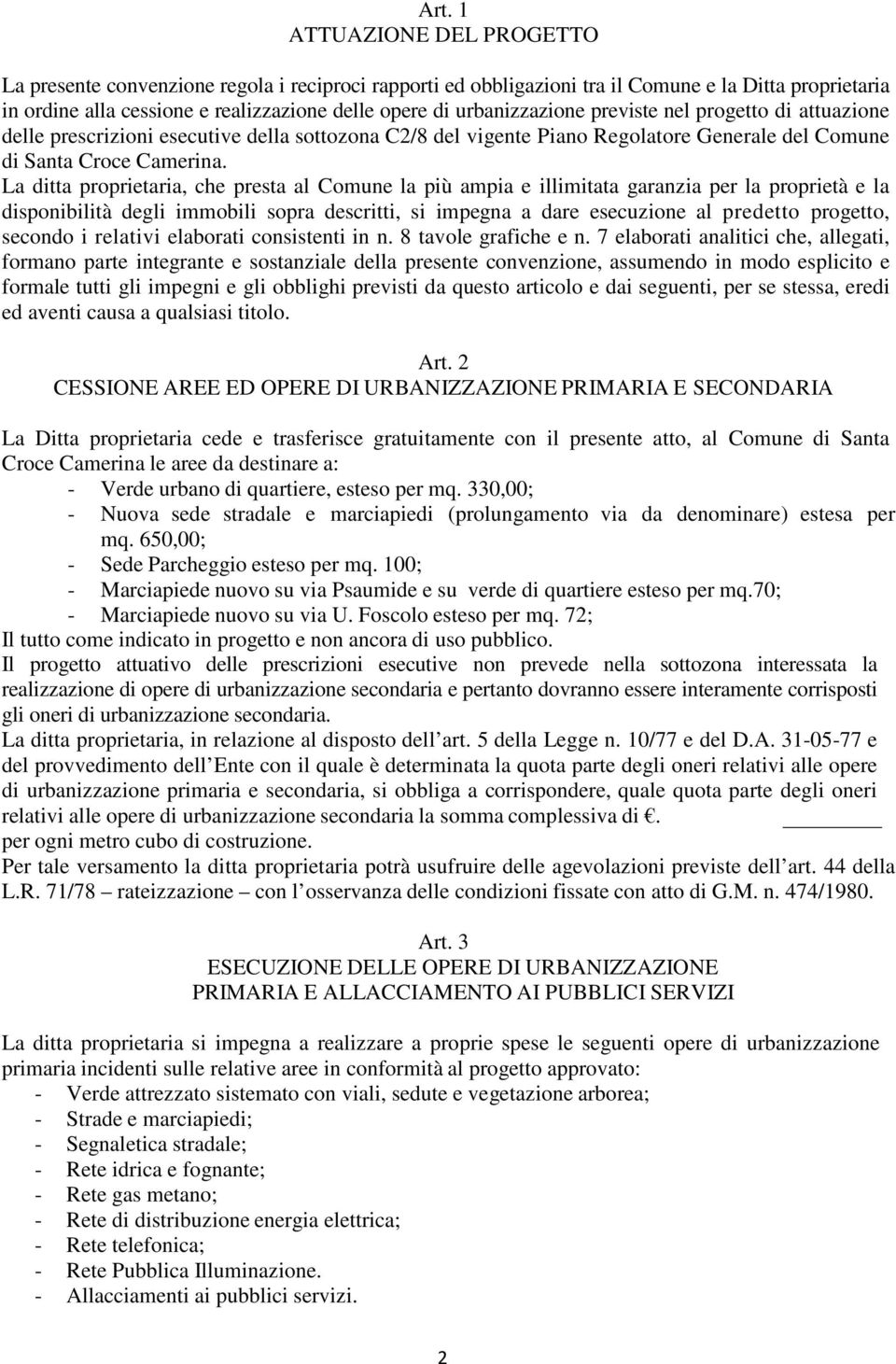 La ditta proprietaria, che presta al Comune la più ampia e illimitata garanzia per la proprietà e la disponibilità degli immobili sopra descritti, si impegna a dare esecuzione al predetto progetto,