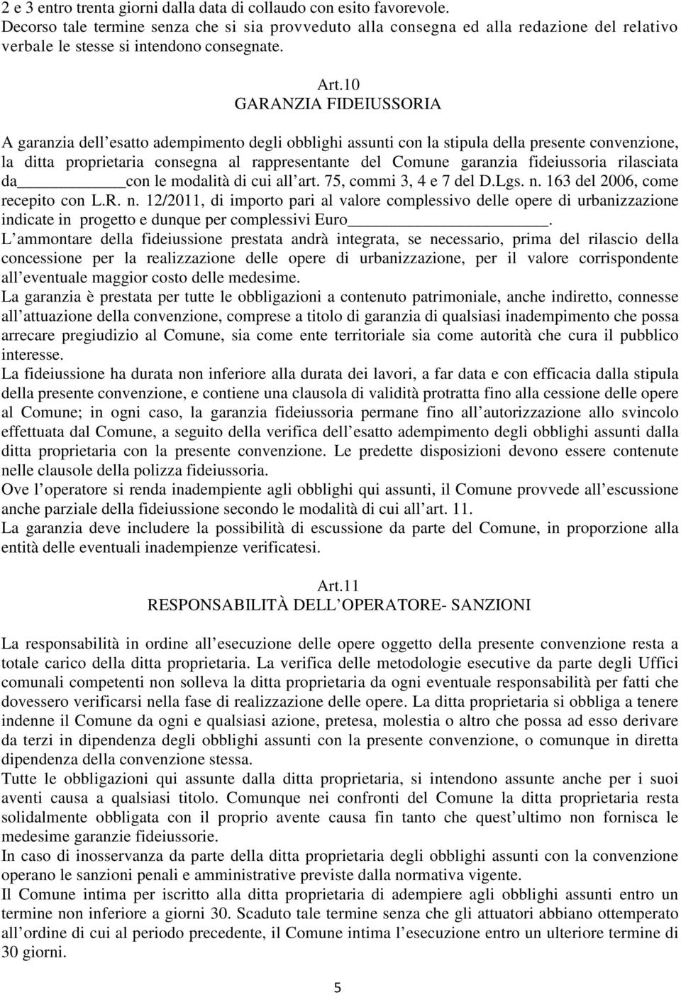 10 GARANZIA FIDEIUSSORIA A garanzia dell esatto adempimento degli obblighi assunti con la stipula della presente convenzione, la ditta proprietaria consegna al rappresentante del Comune garanzia