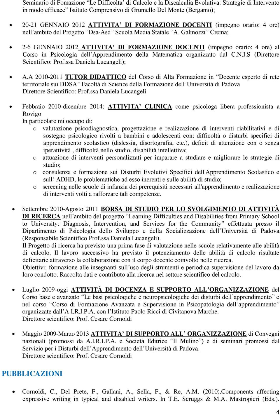 Galmozzi Crema; 2-6 GENNAIO 2012 ATTIVITA DI FORMAZIONE DOCENTI (impegno orario: 4 ore) al Corso in Psicologia dell Apprendimento della Matematica organizzato dal C.N.I.S (Direttore Scientifico: Prof.