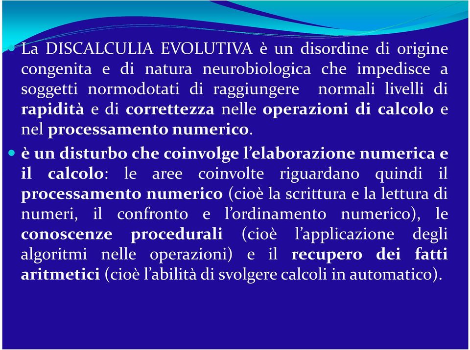 è un disturbo che coinvolge l elaborazione numerica e il calcolo: le aree coinvolte riguardano quindi il processamento numerico (cioè la scrittura e la