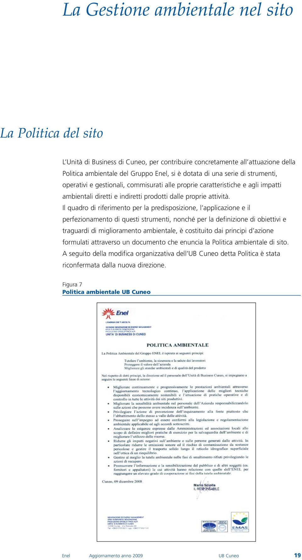 Il quadro di riferimento per la predisposizione, l applicazione e il perfezionamento di questi strumenti, nonché per la definizione di obiettivi e traguardi di miglioramento ambientale, è costituito